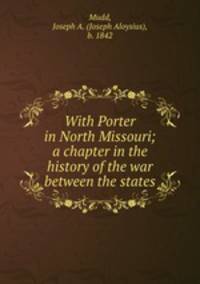 With Porter in North Missouri; a chapter in the history of the war between the states