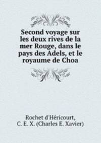 Second voyage sur les deux rives de la mer Rouge, dans le pays des Adels, et le royaume de Choa