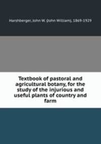 Textbook of pastoral and agricultural botany, for the study of the injurious and useful plants of country and farm
