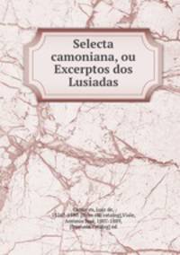 Selecta camoniana, ou Excerptos dos Lusiadas