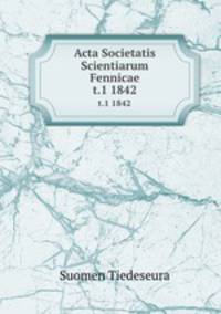 Acta Societatis Scientiarum Fennicae. t.1 1842