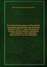 First and second reports of the special committee appointed by the Executive Board of the N. Y. State Agricultural Society, on the statistics, pathology and treatment of the epizotic disease known as the rinderpest