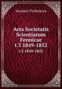 Acta Societatis Scientiarum Fennicae. t.3 1849-1852