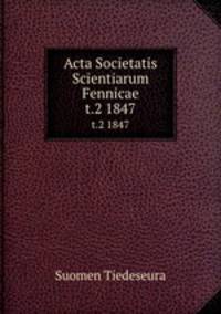 Acta Societatis Scientiarum Fennicae. t.2 1847