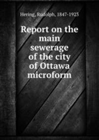 Report on the main sewerage of the city of Ottawa microform