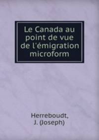 Le Canada au point de vue de l`migration microform