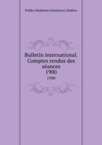 Bulletin international. Comptes rendus des sances. 1900