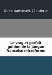 Le vrag et parfait guidon de la langue francoise microforme