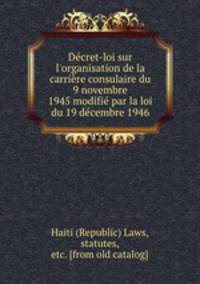 Dcret-loi sur l`organisation de la carrire consulaire du 9 novembre 1945 modifi par la loi du 19 dcembre 1946