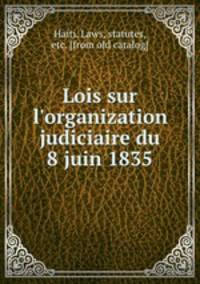 Lois sur l`organization judiciaire du 8 juin 1835