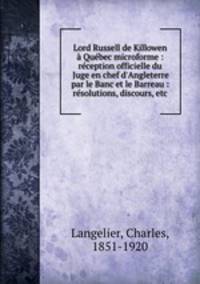 Lord Russell de Killowen Qubec microforme : rception officielle du Juge en chef d`Angleterre par le Banc et le Barreau : rsolutions, discours, etc.