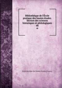 Bibliothque de l`cole pratique des hautes tudes. Section des sciences historiques et philologiques. 48