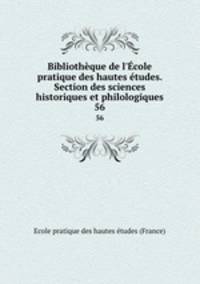 Bibliothque de l`cole pratique des hautes tudes. Section des sciences historiques et philologiques. 56