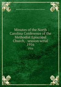 Minutes of the North Carolina Conference of the Methodist Episcopal Church, . session serial. 1916