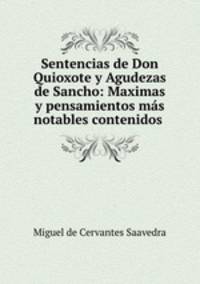 Sentencias de Don Quioxote y Agudezas de Sancho: Maximas y pensamientos ms notables contenidos .