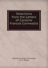 Selections from the Letters of Caroline Frances Cornwallis .