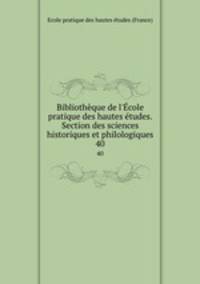 Bibliothque de l`cole pratique des hautes tudes. Section des sciences historiques et philologiques. 40