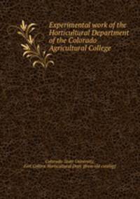 Experimental work of the Horticultural Department of the Colorado Agricultural College