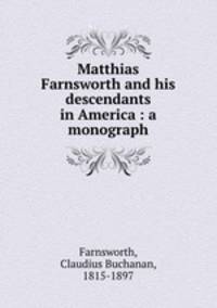 Matthias Farnsworth and his descendants in America : a monograph