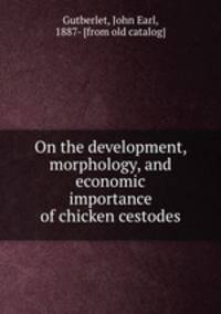 On the development, morphology, and economic importance of chicken cestodes