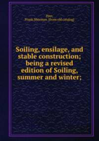 Soiling, ensilage, and stable construction; being a revised edition of Soiling, summer and winter;