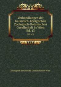 Verhandlungen der Kaiserlich-Kniglichen Zoologisch-Botanischen Gesellschaft in Wien. Bd. 43