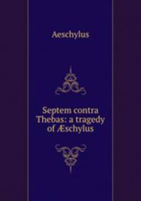 Septem contra Thebas: a tragedy of schylus