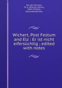 Wichert, Post Festum and Elz : Er ist nicht eiferschtig ; edited with notes