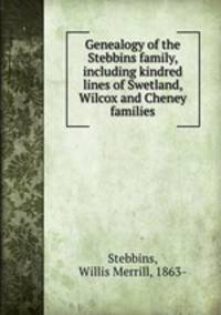 Genealogy of the Stebbins family, including kindred lines of Swetland, Wilcox and Cheney families