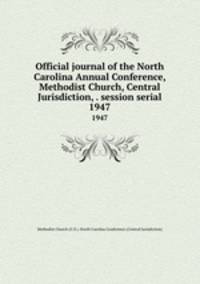 Official journal of the North Carolina Annual Conference, Methodist Church, Central Jurisdiction, . session serial. 1947