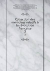 Collection des mmoires relatifs la rvolution franaise. 3
