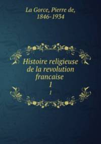 Histoire religieuse de la revolution francaise . 1