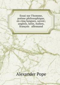 Essai sur l`homme, pome philosophique, en cinq langues, savoir; anglois, latin, italien, franois & allemand