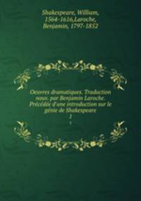 Oeuvres dramatiques. Traduction nouv. par Benjamin Laroche. Prcde d`une introduction sur le gnie de Shakespeare. 1