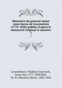 Memoires du general-major russe baron de Lowenstern (1776-1858) publies d`apres le manuscrit original et annotes. 1