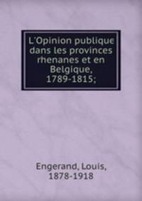 L`Opinion publique dans les provinces rhenanes et en Belgique, 1789-1815;