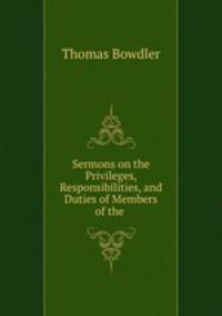 Sermons on the Privileges, Responsibilities, and Duties of Members of the .