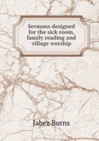 Sermons designed for the sick room, family reading and village worship