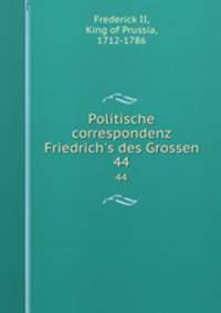 Politische correspondenz Friedrich`s des Grossen. 44
