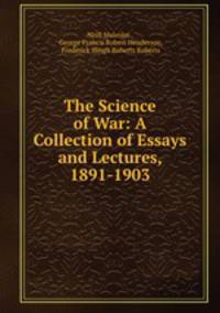 The Science of War: A Collection of Essays and Lectures, 1891-1903