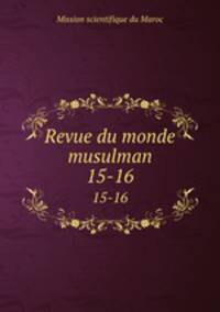 Revue du monde musulman. 15-16
