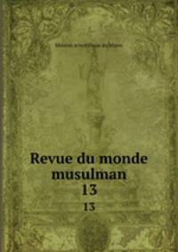 Revue du monde musulman. 13