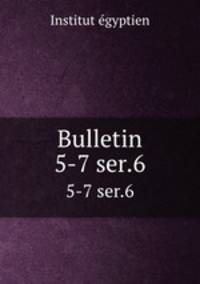 Bulletin. 5-7 ser.6