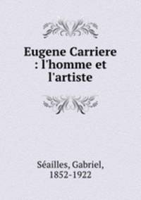 Eugene Carriere : l`homme et l`artiste
