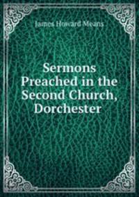 Sermons Preached in the Second Church, Dorchester .