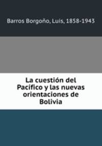 La cuestin del Pacfico y las nuevas orientaciones de Bolivia