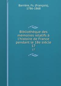 Bibliothque des mmoires relatifs l`histoire de France pendant le 18e sicle. 17