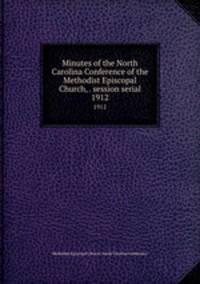 Minutes of the North Carolina Conference of the Methodist Episcopal Church, . session serial. 1912