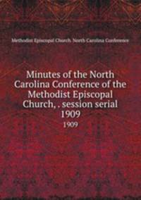 Minutes of the North Carolina Conference of the Methodist Episcopal Church, . session serial. 1909