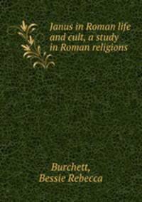 Janus in Roman life and cult, a study in Roman religions
